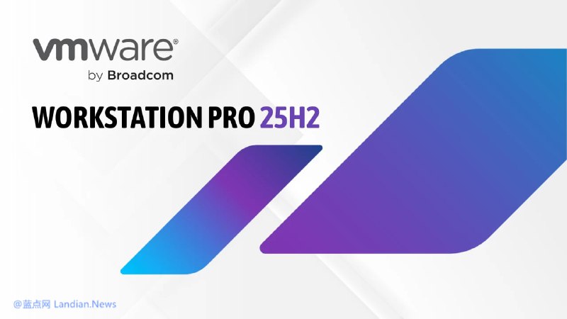 #软件资讯 博通宣布修改 VMware Workstation Pro 虚拟机版本号，改成 25H2 模式，不再使用 17.6.x 这类传统数字版本号